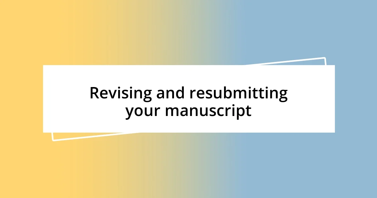 Revising and resubmitting your manuscript