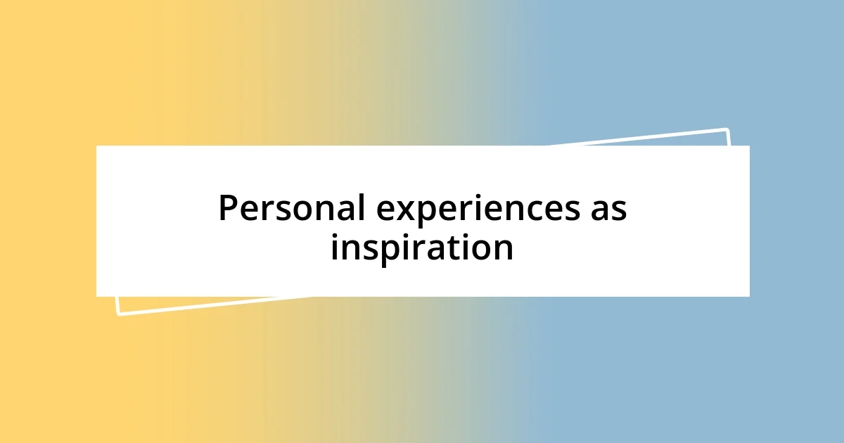 Personal experiences as inspiration