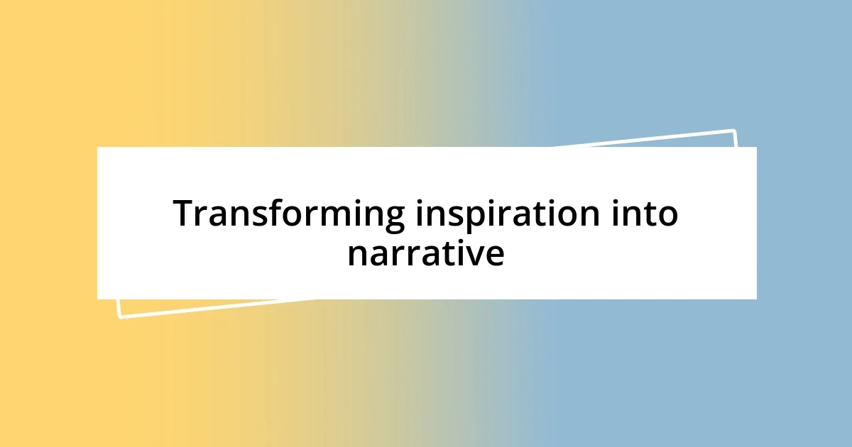 Transforming inspiration into narrative