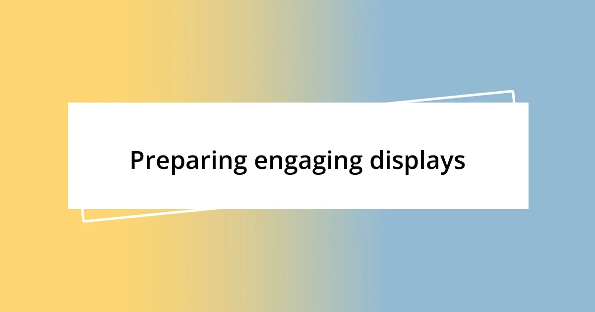 Preparing engaging displays