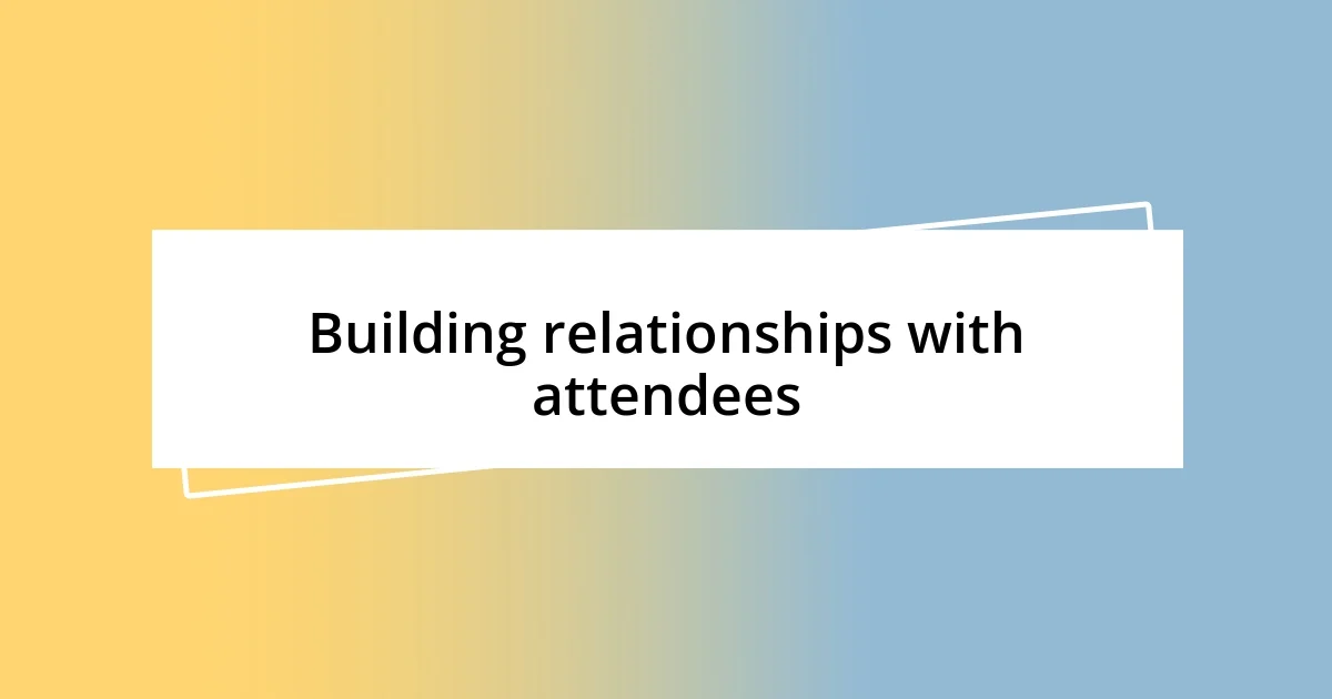 Building relationships with attendees