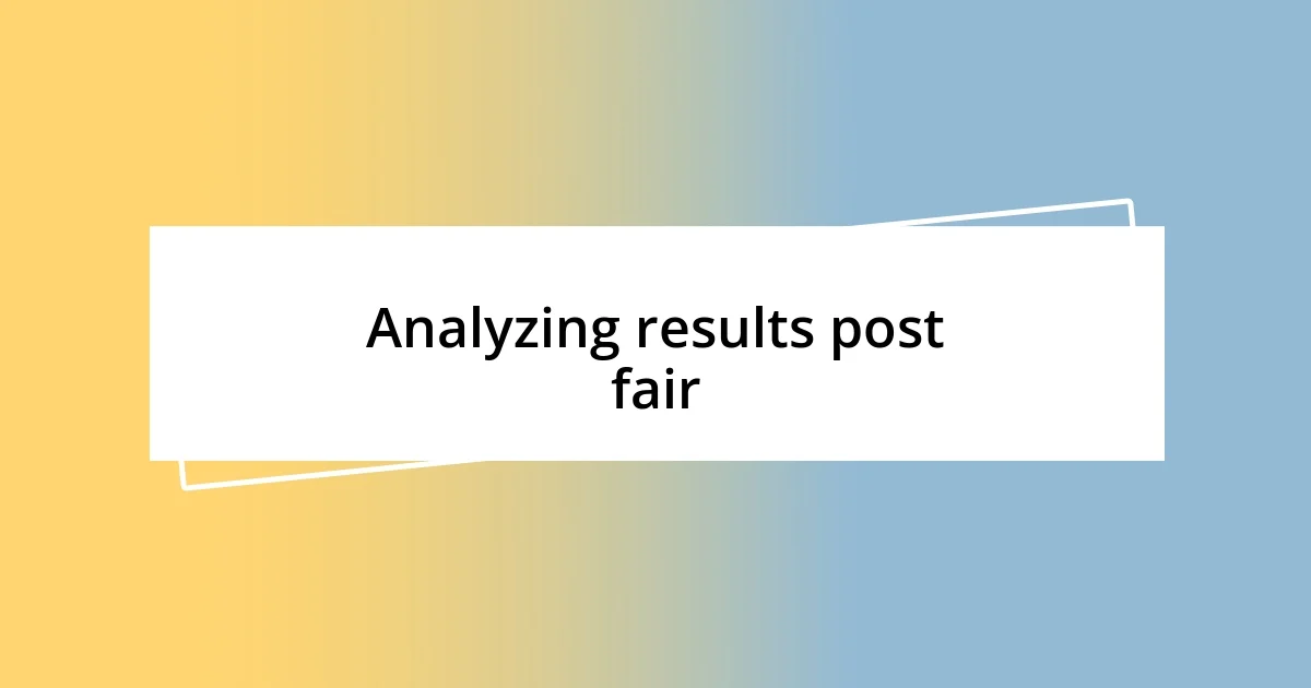 Analyzing results post fair