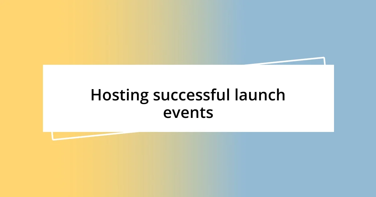 Hosting successful launch events