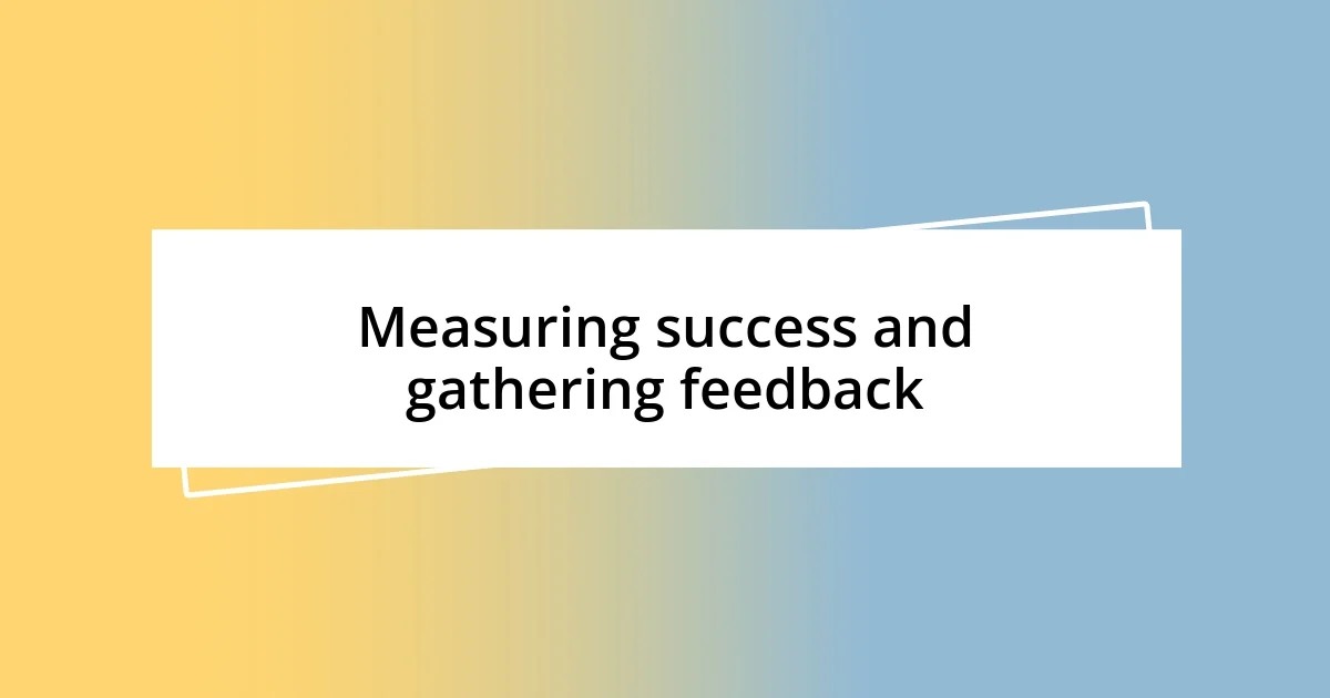 Measuring success and gathering feedback