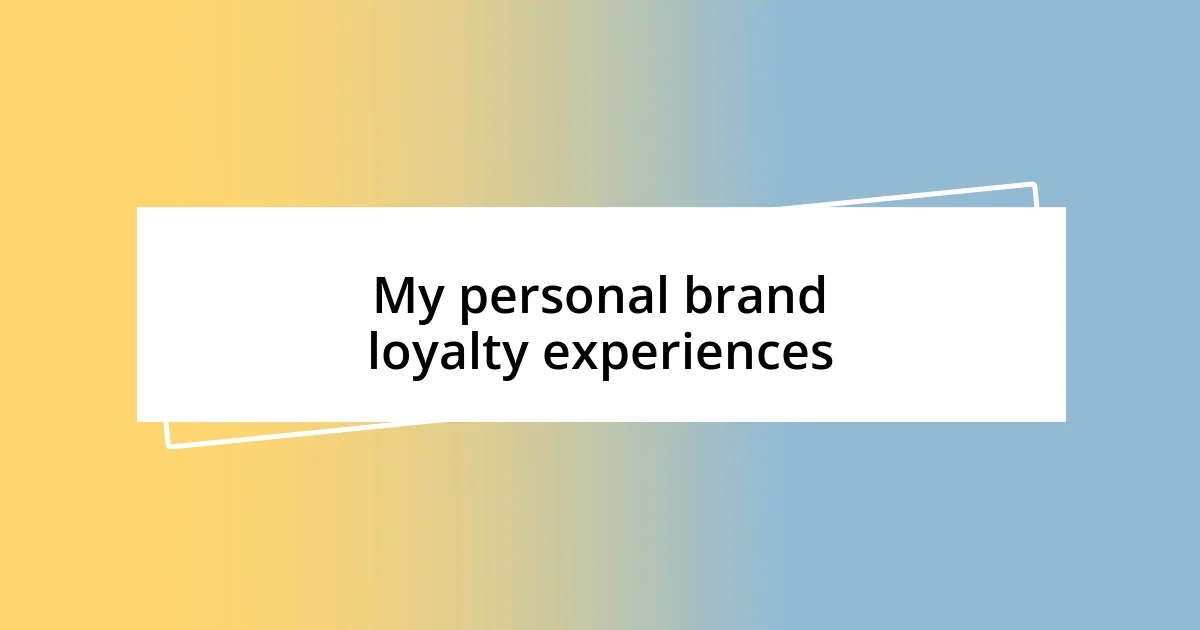 My personal brand loyalty experiences