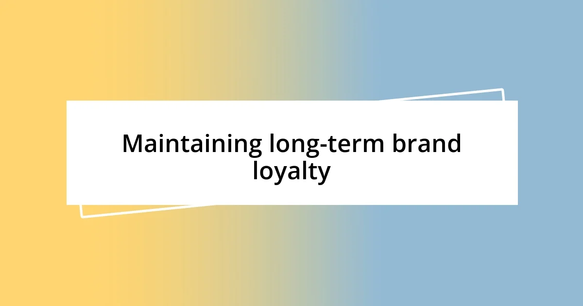 Maintaining long-term brand loyalty