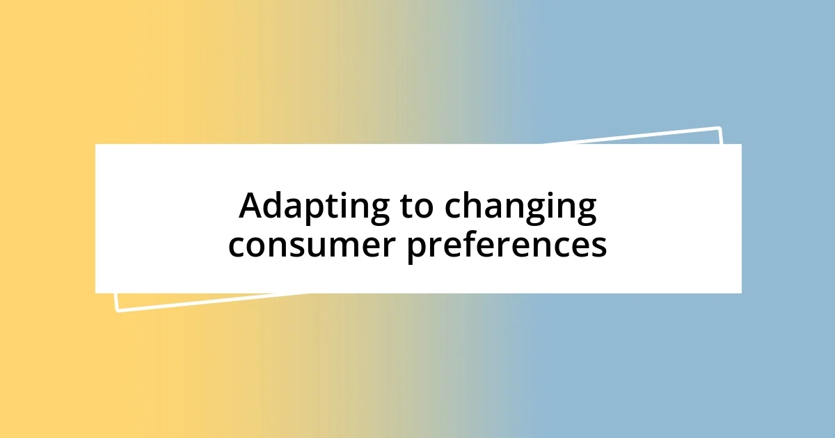 Adapting to changing consumer preferences