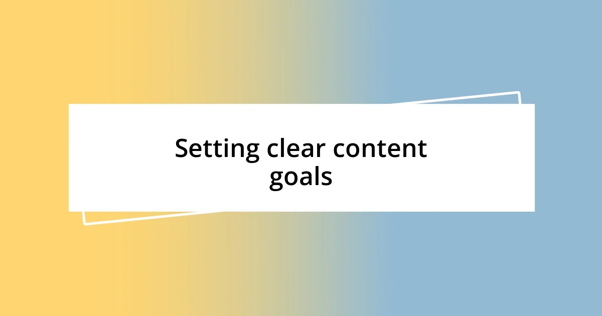 Setting clear content goals