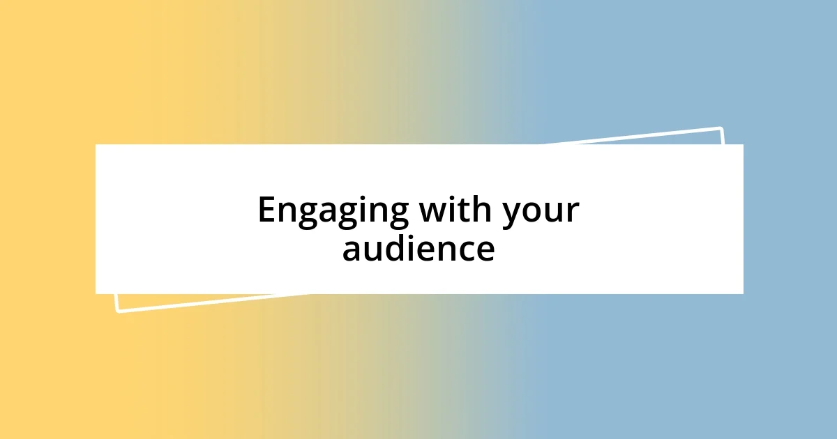 Engaging with your audience