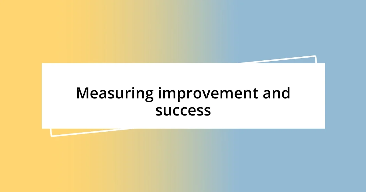 Measuring improvement and success