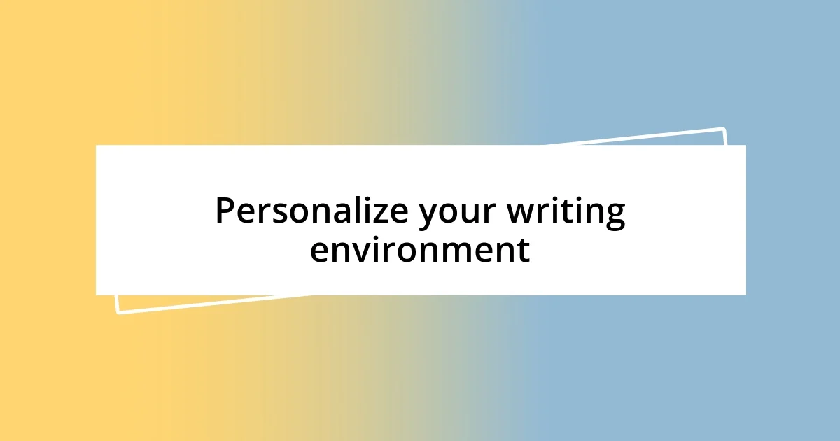 Personalize your writing environment